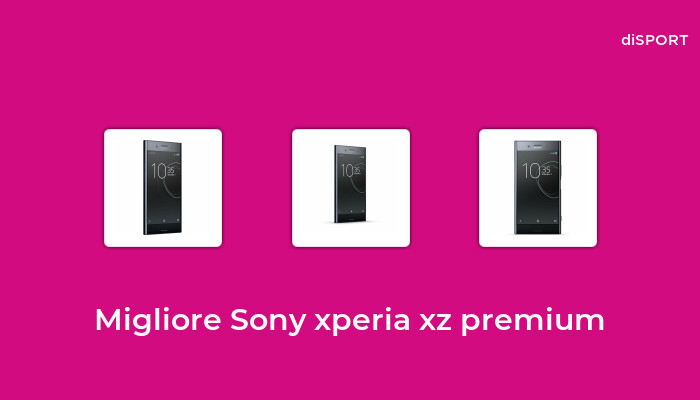 10 Migliore Sony Xperia Xz Premium nel 2022 [Basato su 52 Opinione di esperti]